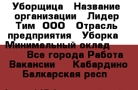 Уборщица › Название организации ­ Лидер Тим, ООО › Отрасль предприятия ­ Уборка › Минимальный оклад ­ 15 000 - Все города Работа » Вакансии   . Кабардино-Балкарская респ.